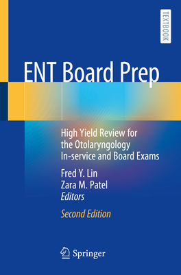 ENT Board Prep: High Yield Review for the Otolaryngology In-service and Board Exams - Lin, Fred Y. (Editor), and Patel, Zara M. (Editor)