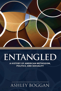 Entangled: A History of American Methodism, Politics, and Sexuality
