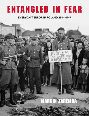 Entangled in Fear: Everyday Terror in Poland, 1944-1947 - Zaremba, Marcin, and Latynski, Maya (Translated by)