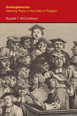 Entanglements: Marking Place in the Field of Religion - McCutcheon, Russell T.