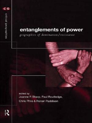 Entanglements of Power: Geographies of Domination/Resistance - Paddison, Ronan, and Philo, Chris, and Routledge, Paul