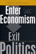 Enter Economism, Exit Politics Experts, Economic Policy and the Political - Teivainen, Teivo, and Wallerstein, Immanuel Maurice (Preface by)