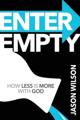 Enter Empty: How Less Is More with God - Wilson, Jason