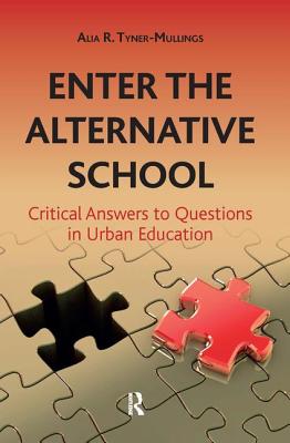 Enter the Alternative School: Critical Answers to Questions in Urban Education - Tyner-Mullings, Alia R