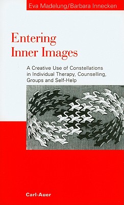 Entering Inner Images: A Creative Use of Constellations in Individual Therapy, Counselling, Groups and Self-Help - Madelung, Eva, and Innecken, Barbara, and Beaumont, Colleen (Translated by)