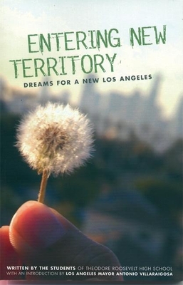 Entering New Territory: Dreams for a New Los Angeles - Students of Theodore Roosevelt High School, and Villaraigosa, Antonio (Introduction by)