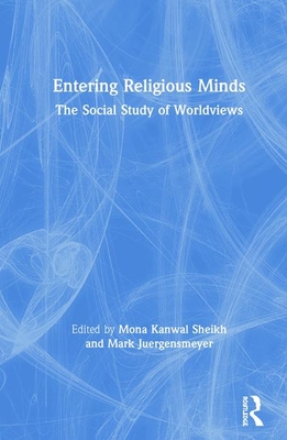 Entering Religious Minds: The Social Study of Worldviews - Sheikh, Mona Kanwal (Editor), and Juergensmeyer, Mark (Editor)