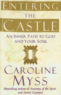 Entering the Castle: An Inner Path to God and Your Soul - Myss, Caroline, and Wilber, Ken (Foreword by)