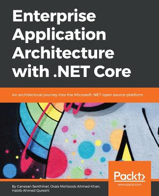 Enterprise Application Architecture with .NET Core - Senthilvel, Ganesan, and Khan, Ovais Mehboob Ahmed, and Qureshi, Habib Ahmed