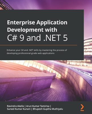 Enterprise Application Development with C# 9 and .NET 5: Enhance your C# and .NET skills by mastering the process of developing professional-grade web applications - Akella, Ravindra, and Tamirisa, Arun Kumar, and Kunani, Suneel Kumar