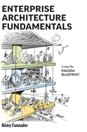 Enterprise Architecture Fundamentals: Using the Pagoda Blueprint