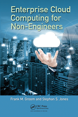 Enterprise Cloud Computing for Non-Engineers - Groom, Frank M. (Editor), and Jones, Stephan S. (Editor)