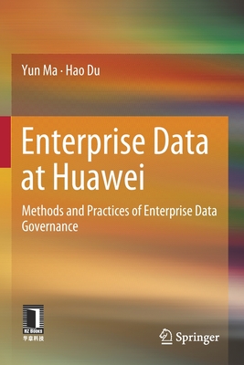 Enterprise Data at Huawei: Methods and Practices of Enterprise Data Governance - Ma, Yun, and Du, Hao