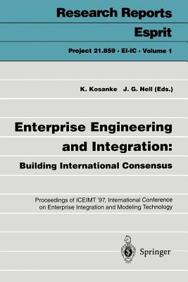 Enterprise Engineering and Integration: Building International Consensus: Proceedings of Iceimt '97, International Conference on Enterprise Integration and Modeling Technology, Torino, Italy, October 28-30, 1997 - Kosanke, Kurt (Editor), and Nell, James G (Editor)