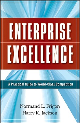 Enterprise Excellence: A Practical Guide to World Class Competition - Frigon, Normand L, and Jackson, Harry K