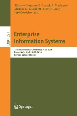 Enterprise Information Systems: 18th International Conference, Iceis 2016, Rome, Italy, April 25-28, 2016, Revised Selected Papers - Hammoudi, Slimane (Editor), and Maciaszek, Leszek A (Editor), and Missikoff, Michele M (Editor)
