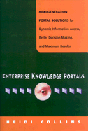 Enterprise Knowledge Portals: Next Generation Portal Solutions for Dynamic Information Accnext Generation Portal Solutions for Dynamic Information Access, Better Decision Making, and Maximum Results Ess, Better Decision Making, and Maximum Results