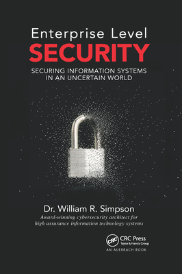 Enterprise Level Security: Securing Information Systems in an Uncertain World - Simpson, William R.