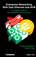 Enterprise Networking Using Fast Ethernet and ATM: A Guide to High Bandwidth Communication - Schwaderer, W David, and Saviers, F Grant (Foreword by), and See, Valerie R