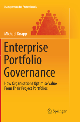 Enterprise Portfolio Governance: How Organisations Optimise Value from Their Project Portfolios - Knapp, Michael