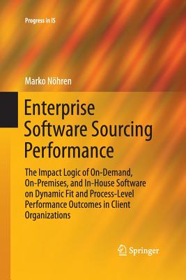 Enterprise Software Sourcing Performance: The Impact Logic of On-Demand, On-Premises, and In-House Software on Dynamic Fit and Process-Level Performance Outcomes in Client Organizations - Nhren, Marko