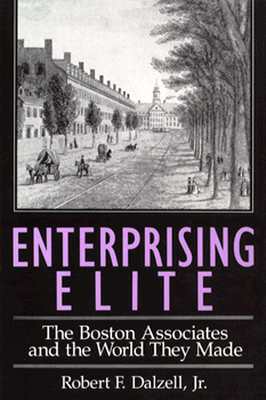 Enterprising Elite: The Boston Associates and the World They Made - Dalzell, Robert F