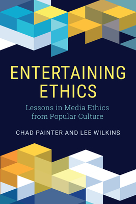 Entertaining Ethics: Lessons in Media Ethics from Popular Culture - Painter, Chad, and Wilkins, Lee