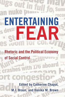 Entertaining Fear: Rhetoric and the Political Economy of Social Control - Gronbeck, Bruce (Editor), and Jones, Clifford A (Editor), and Chaput, Catherine (Editor)