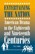 Entertaining the Nation: American Drama in the Eighteenth and Nineteenth Centuries