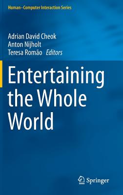 Entertaining the Whole World - Cheok, Adrian David (Editor), and Nijholt, Anton (Editor), and Romo, Teresa (Editor)