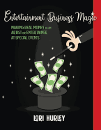 Entertainment Business Magic: Making Real Money as an Artist or Entertainer at Special Events