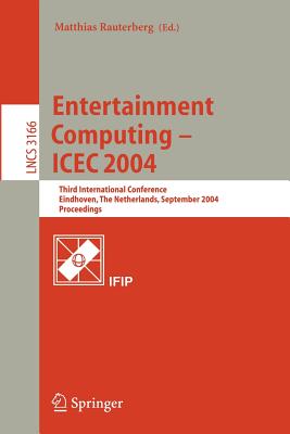 Entertainment Computing - Icec 2004: Third International Conference, Eindhoven, the Netherlands, September 1-3, 2004, Proceedings - Rauterberg, Matthias (Editor)