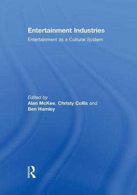 Entertainment Industries: Entertainment as a Cultural System - McKee, Alan, Dr. (Editor), and Collis, Christy (Editor), and Hamley, Ben (Editor)