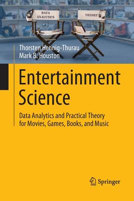 Entertainment Science: Data Analytics and Practical Theory for Movies, Games, Books, and Music - Hennig-Thurau, Thorsten, and Houston, Mark B