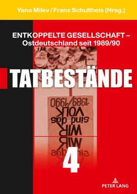 Entkoppelte Gesellschaft - Ostdeutschland Seit 1989/90: Band 4: Tatbestaende - Milev, Yana (Editor), and Schultheis, Franz (Editor)