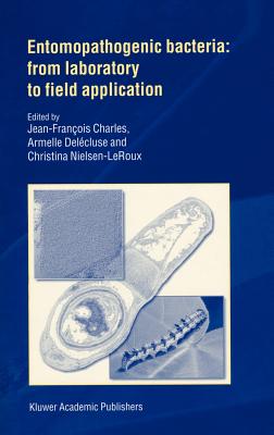 Entomopathogenic Bacteria: From Laboratory to Field Application - Charles, J F (Editor), and Delcluse, Armelle (Editor), and Nielsen-Le Roux, C (Editor)