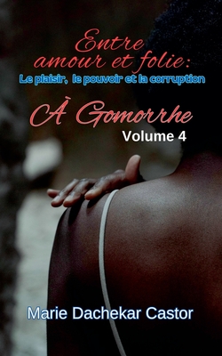 "Entre amour et folie: Le plaisir, le pouvoir et la corruption  Gomorrhe" - Castor, Marie Dachekar