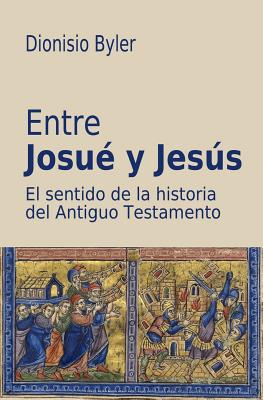 Entre Josu? y Jess: El sentido de la historia del Antiguo Testamento - Menno, Biblioteca (Editor), and Byler, Dionisio