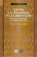 Entre La Jerarquia y La Liberacion: Ortega y Gasset y Leopoldo Zea - Medin, Tzvi, and Ortega y Gasset, Jose