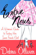 Entre Nous: A Woman's Guide to Finding Her Inner French Girl