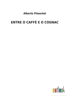 Entre O Caff? E O Cognac - Pimentel, Alberto