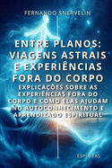 Entre Planos: Viagens Astrais E Experincias Fora Do Corpo: Explicaes Sobre as Experincias Fora Do Corpo E Como Elas Ajudam No Autoconhecimento E Aprendizado Espiritual