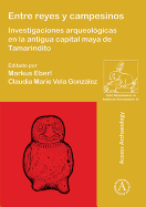 Entre Reyes y Campesinos: Investigaciones Arqueologicas En La Antigua Capital Maya de Tamarindito