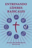 Entrenando Lderes Radicales: A manual to train leaders in small groups and house churches to lead church-planting movements