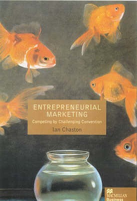 Entreprenerial Marketing: Competing by Challenging Market Convention - Chaston, Ian