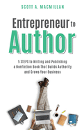 Entrepreneur to Author: 5 STEPS to Writing and Publishing a Nonfiction Book That Builds Authority and Grows Your Business