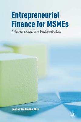 Entrepreneurial Finance for Msmes: A Managerial Approach for Developing Markets - Abor, Joshua Yindenaba