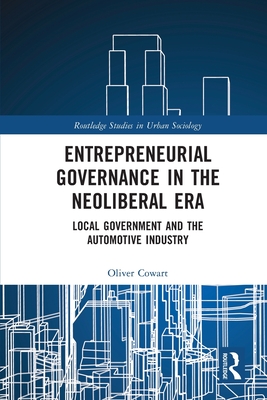 Entrepreneurial Governance in the Neoliberal Era: Local Government and the Automotive Industry - Cowart, Oliver