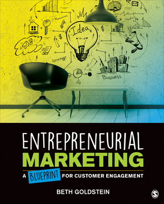 Entrepreneurial Marketing: A Blueprint for Customer Engagement - Goldstein, Beth L