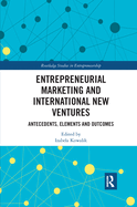 Entrepreneurial Marketing and International New Ventures: Antecedents, Elements and Outcomes